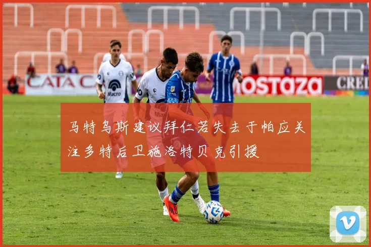 马特乌斯建议拜仁若失去于帕应关注多特后卫施洛特贝克引援