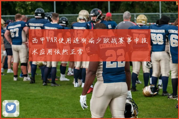 西甲VAR使用逐渐减少欧战赛事中技术应用依然正常