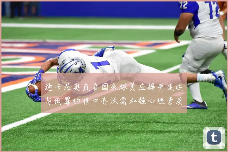 迪卡尼奥直言国米球员应摒弃走运与倒霉的借口齐沃需加强心理素质